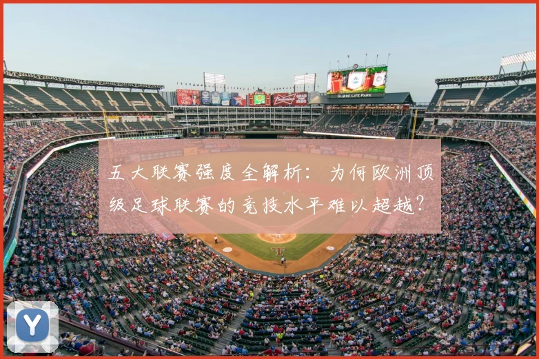 五大联赛强度全解析：为何欧洲顶级足球联赛的竞技水平难以超越？_20260611141653