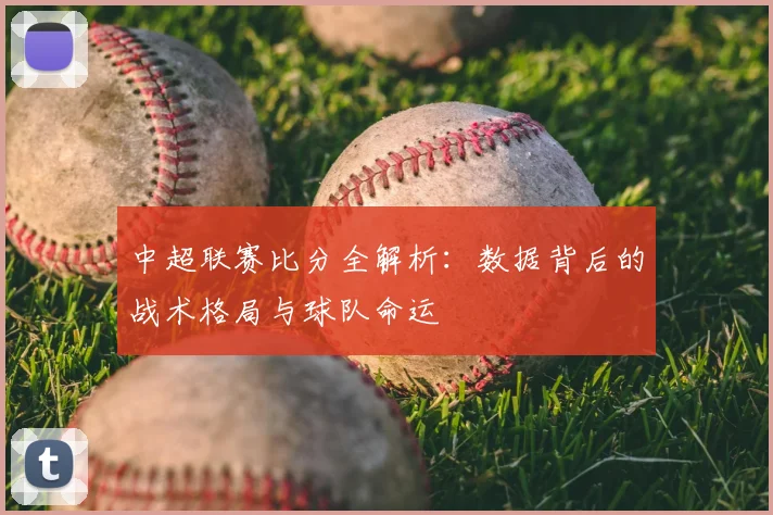 中超联赛比分全解析：数据背后的战术格局与球队命运