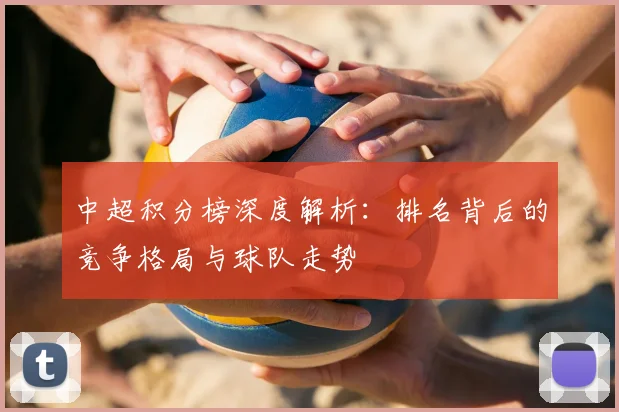 中超积分榜深度解析:排名背后的竞争格局与球队走势