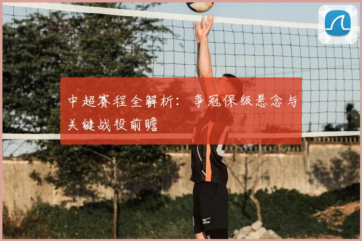 中超赛程全解析：争冠保级悬念与关键战役前瞻