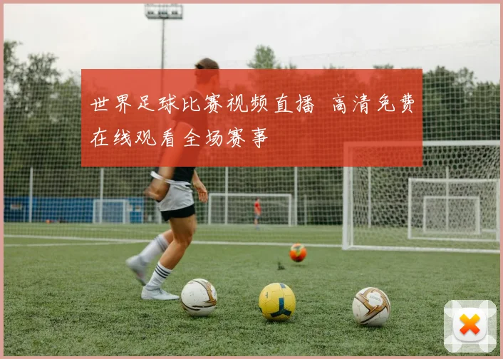 世界足球比赛视频直播 高清免费在线观看全场赛事